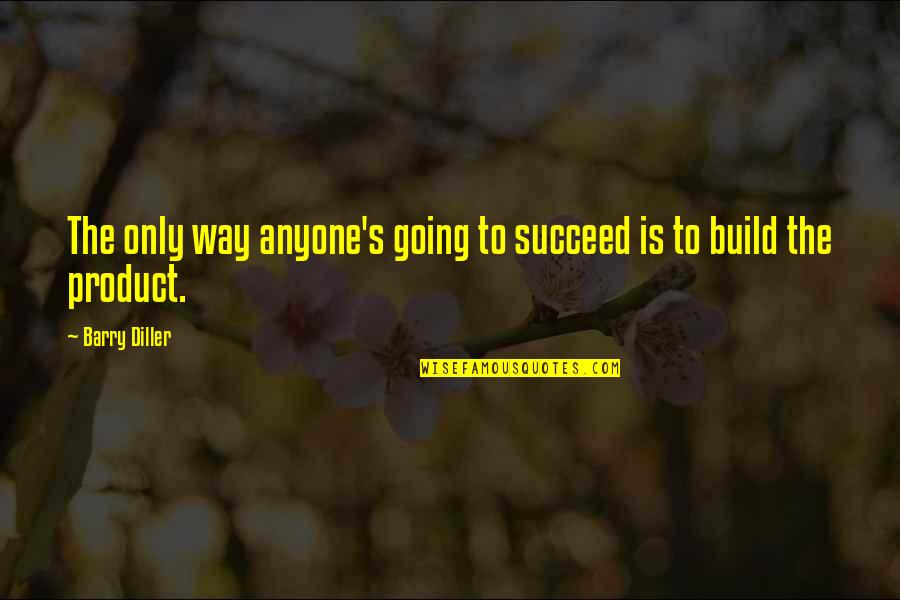 The Only Way To Succeed Quotes By Barry Diller: The only way anyone's going to succeed is