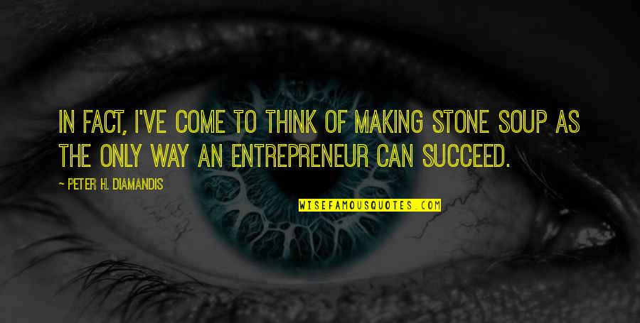 The Only Way To Succeed Quotes By Peter H. Diamandis: In fact, I've come to think of making