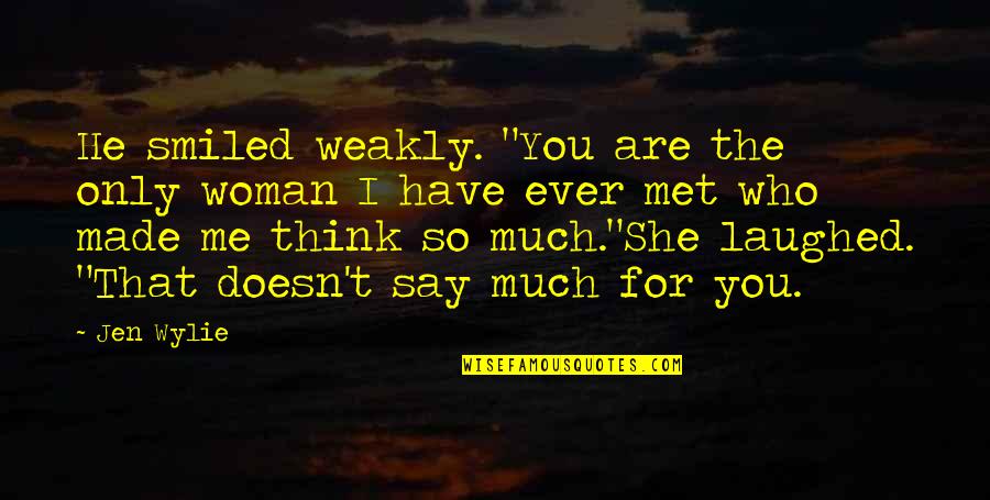 The Only Woman I Love Quotes By Jen Wylie: He smiled weakly. "You are the only woman