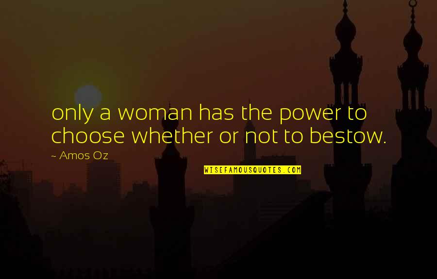 The Only Woman Quotes By Amos Oz: only a woman has the power to choose