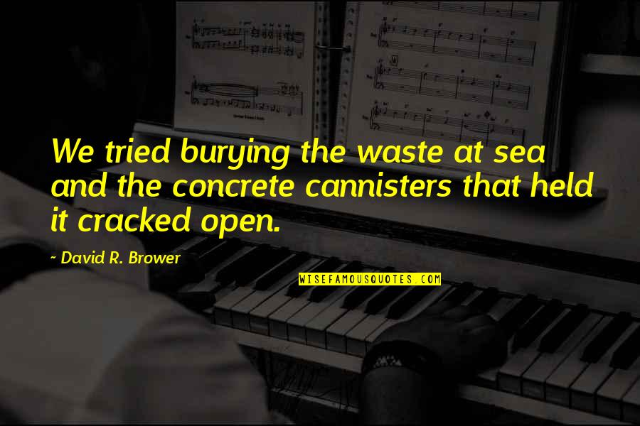 The Open Sea Quotes By David R. Brower: We tried burying the waste at sea and