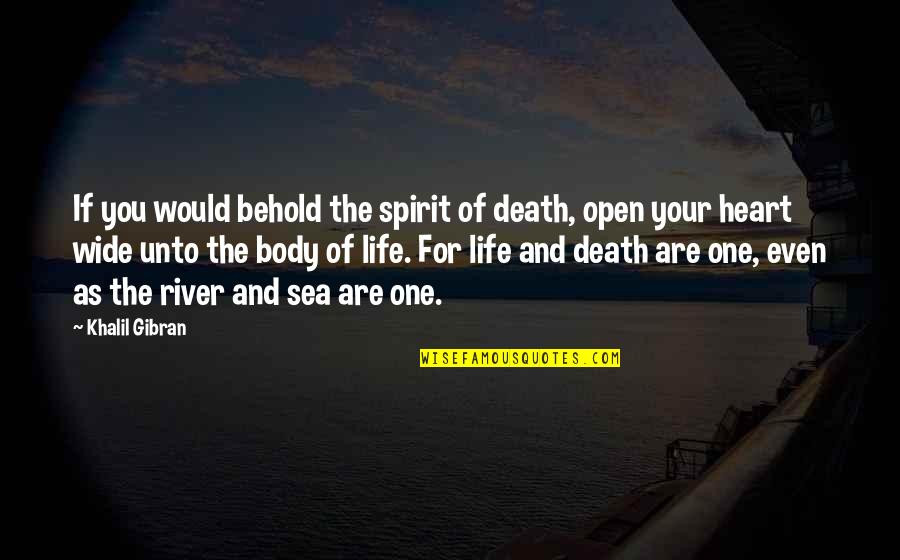 The Open Sea Quotes By Khalil Gibran: If you would behold the spirit of death,