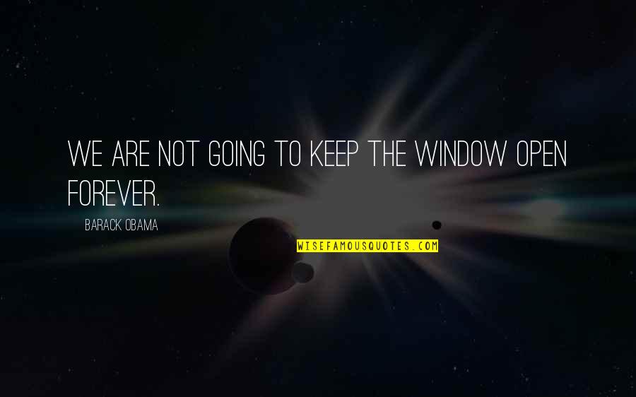 The Open Window Quotes By Barack Obama: We are not going to keep the window