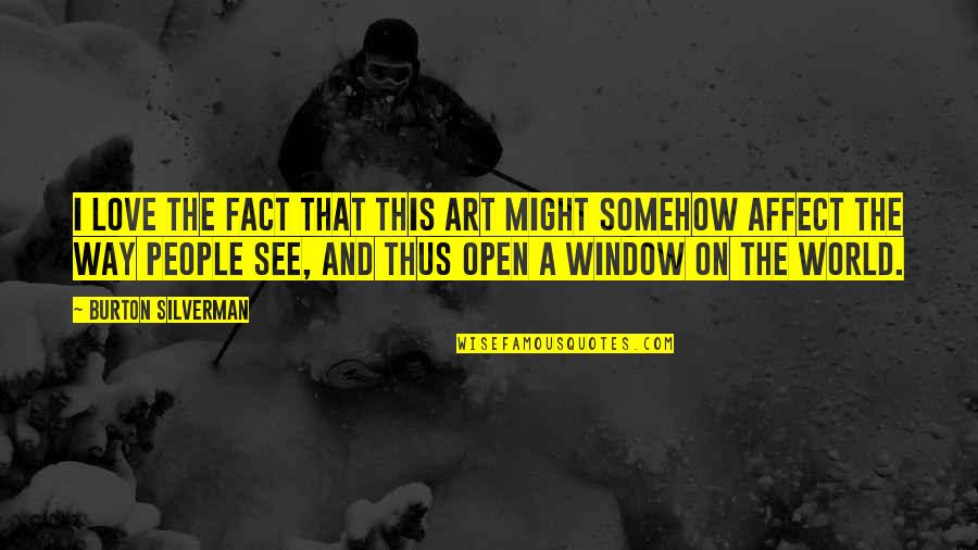 The Open Window Quotes By Burton Silverman: I love the fact that this art might