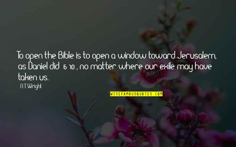 The Open Window Quotes By N. T. Wright: To open the Bible is to open a