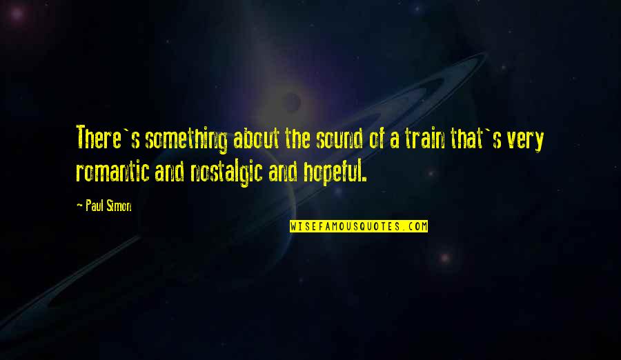 The Opportunist Tarryn Fisher Quotes By Paul Simon: There's something about the sound of a train The Opportunist Tarryn Fisher Quotes By Paul Simon: There's something about the sound of a train