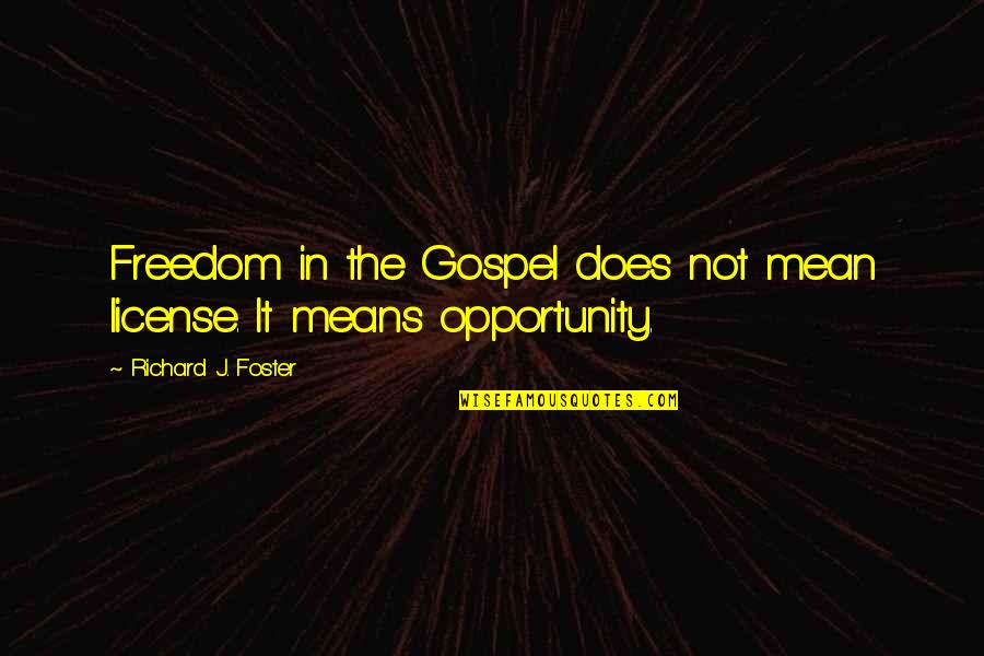 The Opportunity Quotes By Richard J. Foster: Freedom in the Gospel does not mean license.