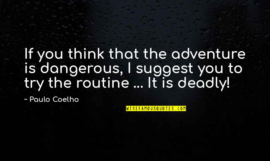 The Opposite Of Loneliness Book Quotes By Paulo Coelho: If you think that the adventure is dangerous,