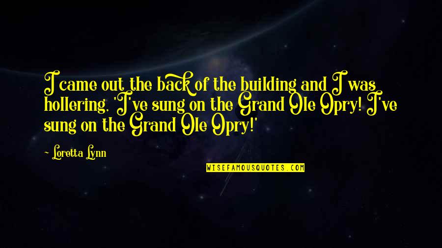 The Opry Quotes By Loretta Lynn: I came out the back of the building