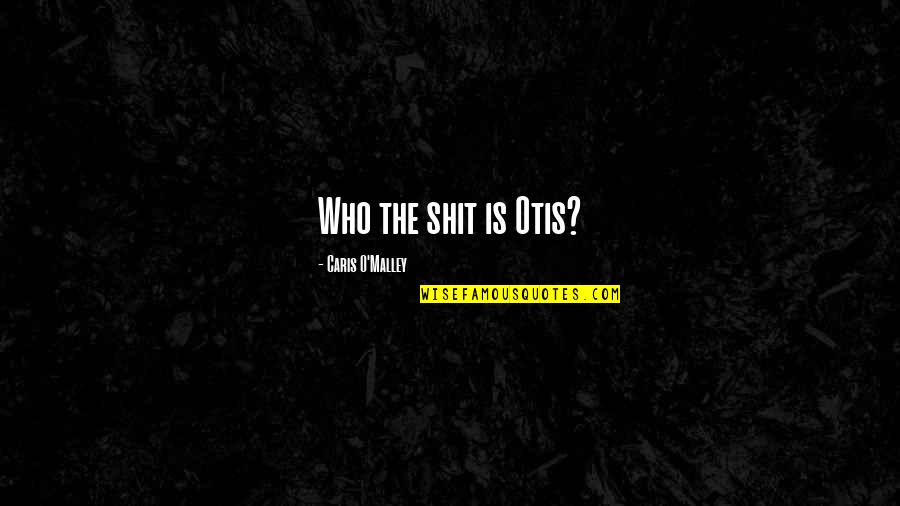The O'rahilly Quotes By Caris O'Malley: Who the shit is Otis? The O'rahilly Quotes By Caris O'Malley: Who the shit is Otis?