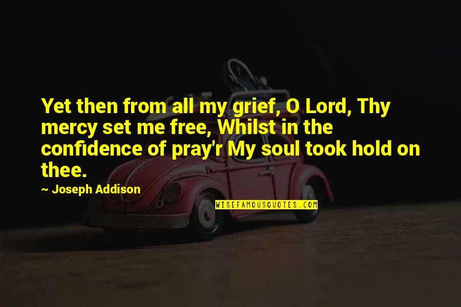 The O'rahilly Quotes By Joseph Addison: Yet then from all my grief, O Lord, The O'rahilly Quotes By Joseph Addison: Yet then from all my grief, O Lord,