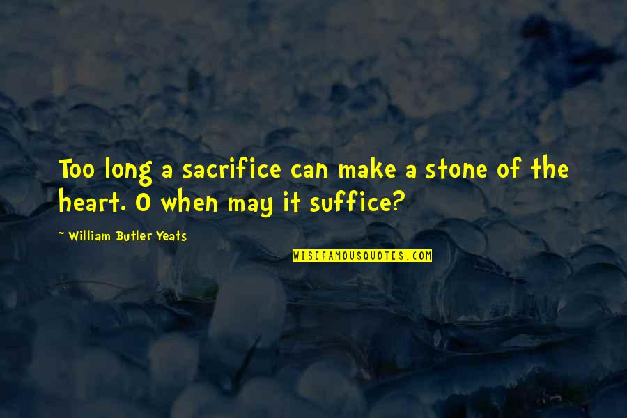 The O'rahilly Quotes By William Butler Yeats: Too long a sacrifice can make a stone The O'rahilly Quotes By William Butler Yeats: Too long a sacrifice can make a stone