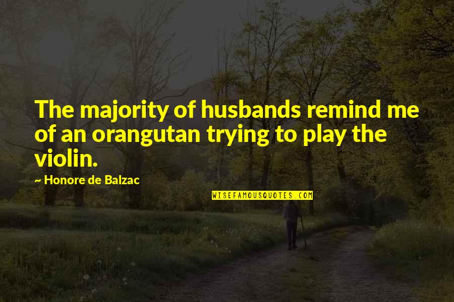 The Orangutan Quotes By Honore De Balzac: The majority of husbands remind me of an