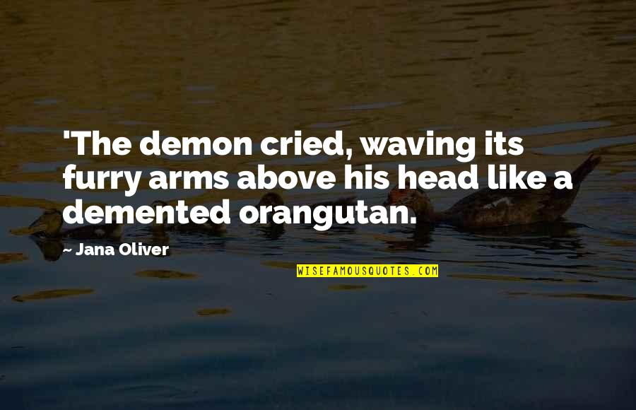 The Orangutan Quotes By Jana Oliver: 'The demon cried, waving its furry arms above