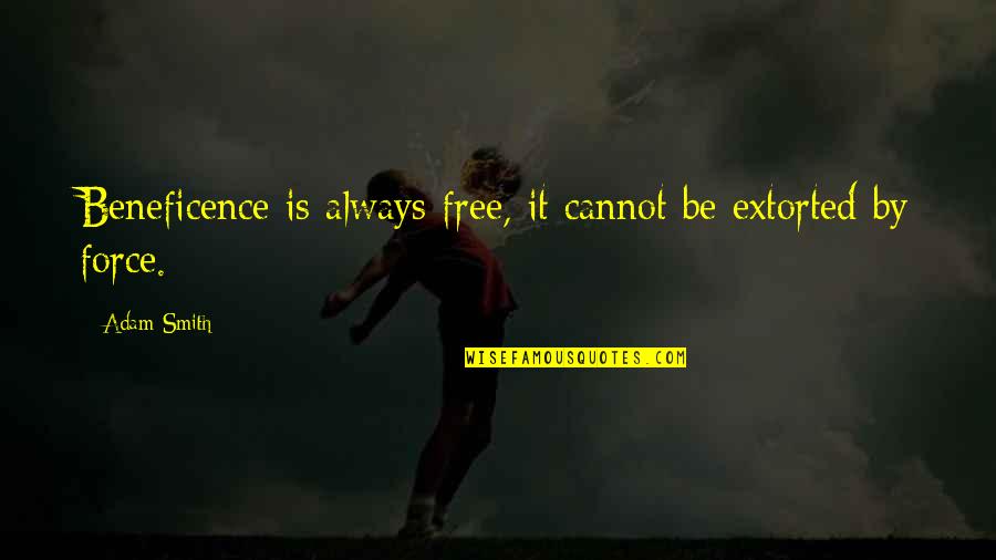 The Orchardist Quotes By Adam Smith: Beneficence is always free, it cannot be extorted