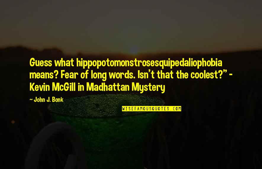 The Orchardist Quotes By John J. Bonk: Guess what hippopotomonstrosesquipedaliophobia means? Fear of long words. The Orchardist Quotes By John J. Bonk: Guess what hippopotomonstrosesquipedaliophobia means? Fear of long words.