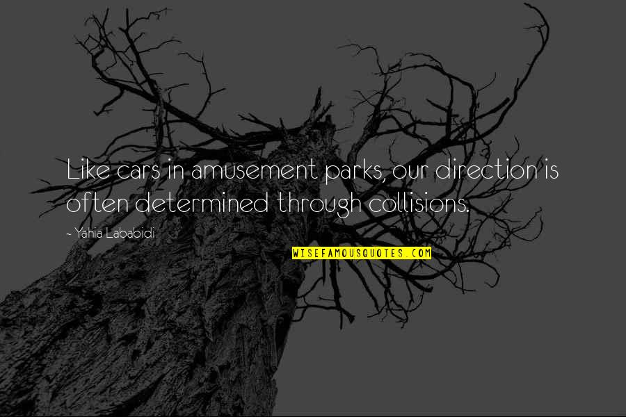 The Orchardist Quotes By Yahia Lababidi: Like cars in amusement parks, our direction is The Orchardist Quotes By Yahia Lababidi: Like cars in amusement parks, our direction is