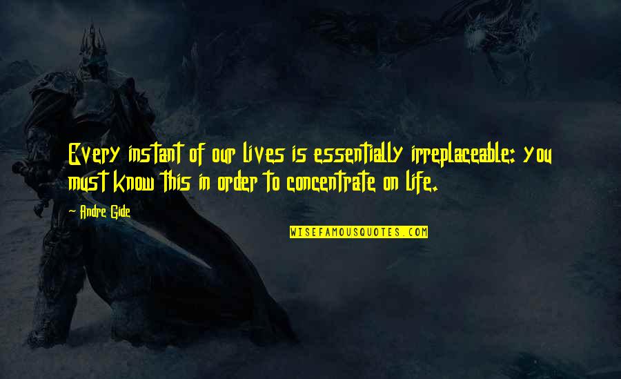 The Order Of Life Quotes By Andre Gide: Every instant of our lives is essentially irreplaceable: