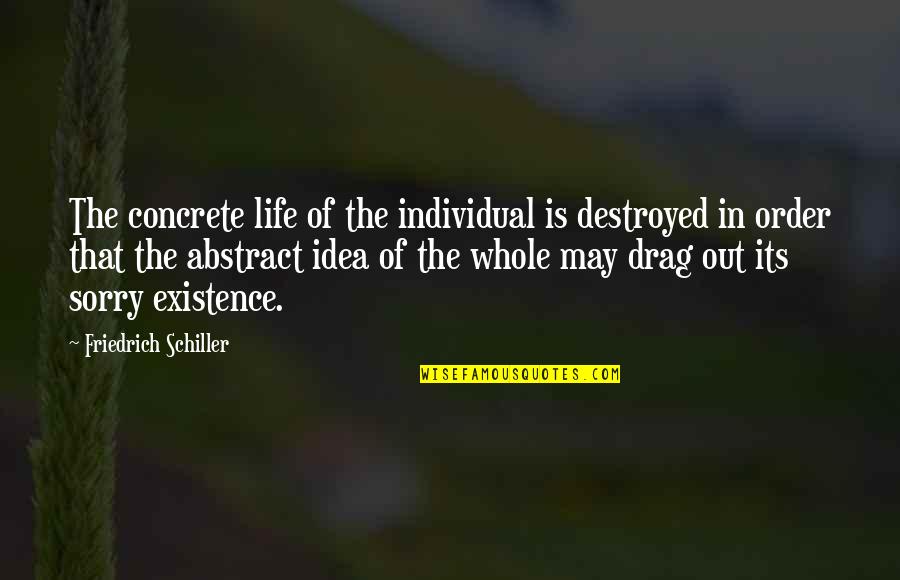 The Order Of Life Quotes By Friedrich Schiller: The concrete life of the individual is destroyed