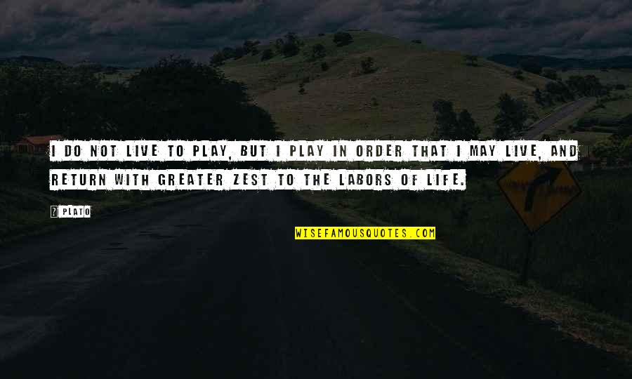 The Order Of Life Quotes By Plato: I do not live to play, but I