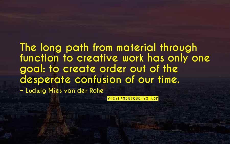 The Order Of Time Quotes By Ludwig Mies Van Der Rohe: The long path from material through function to