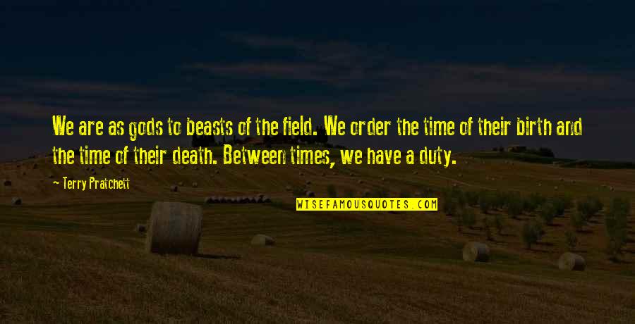 The Order Of Time Quotes By Terry Pratchett: We are as gods to beasts of the
