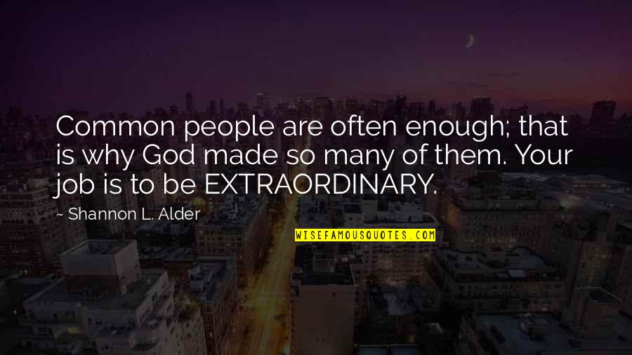 The Ordinary Being Extraordinary Quotes By Shannon L. Alder: Common people are often enough; that is why