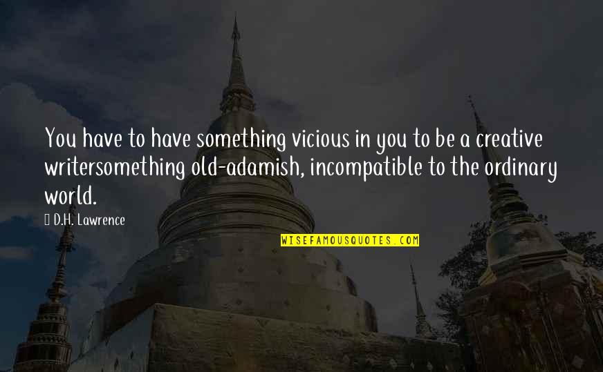 The Ordinary World Quotes By D.H. Lawrence: You have to have something vicious in you The Ordinary World Quotes By D.H. Lawrence: You have to have something vicious in you