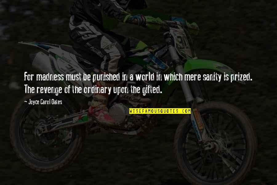 The Ordinary World Quotes By Joyce Carol Oates: For madness must be punished in a world The Ordinary World Quotes By Joyce Carol Oates: For madness must be punished in a world