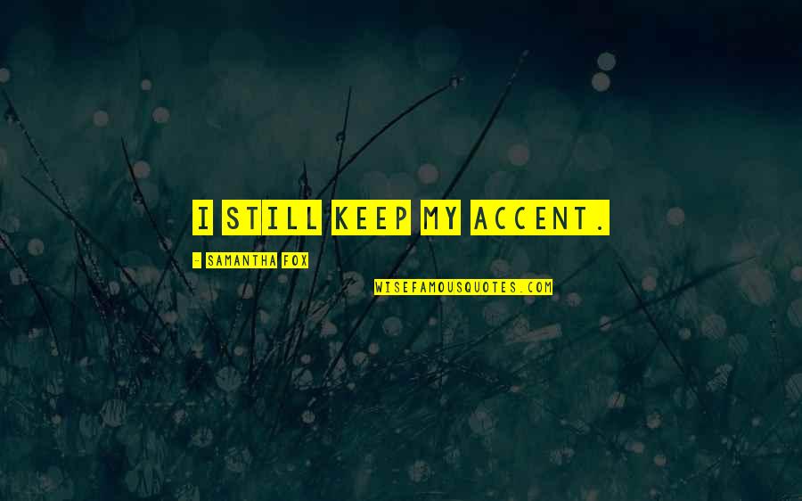 The Organ Instrument Quotes By Samantha Fox: I still keep my accent. The Organ Instrument Quotes By Samantha Fox: I still keep my accent.