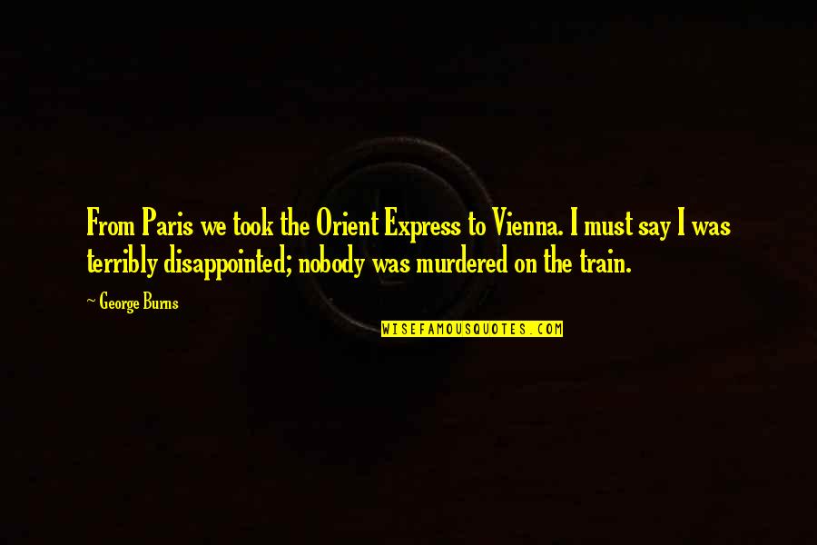 The Orient Express Quotes By George Burns: From Paris we took the Orient Express to