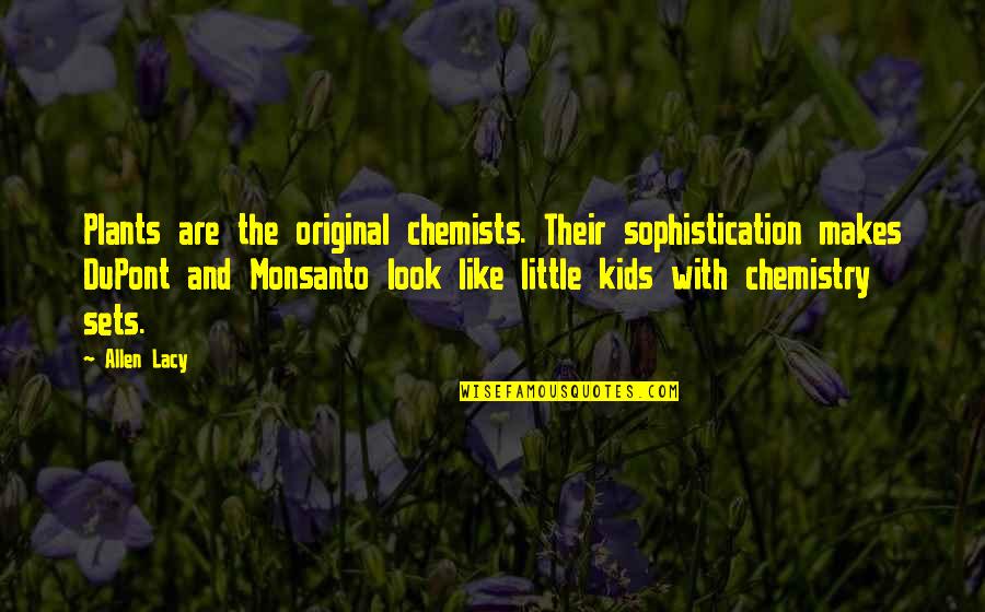 The Original Quotes By Allen Lacy: Plants are the original chemists. Their sophistication makes The Original Quotes By Allen Lacy: Plants are the original chemists. Their sophistication makes