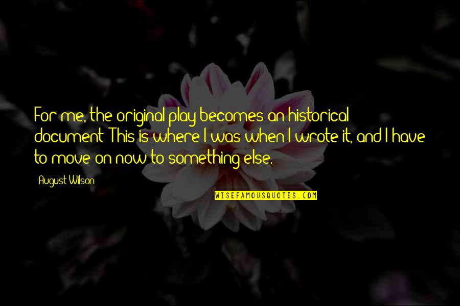 The Original Quotes By August Wilson: For me, the original play becomes an historical The Original Quotes By August Wilson: For me, the original play becomes an historical