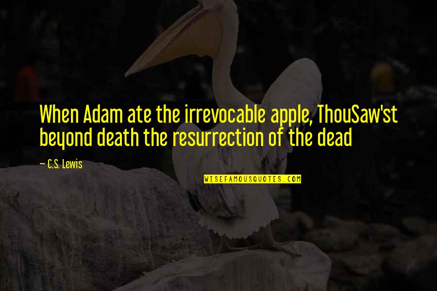 The Original Quotes By C.S. Lewis: When Adam ate the irrevocable apple, ThouSaw'st beyond The Original Quotes By C.S. Lewis: When Adam ate the irrevocable apple, ThouSaw'st beyond