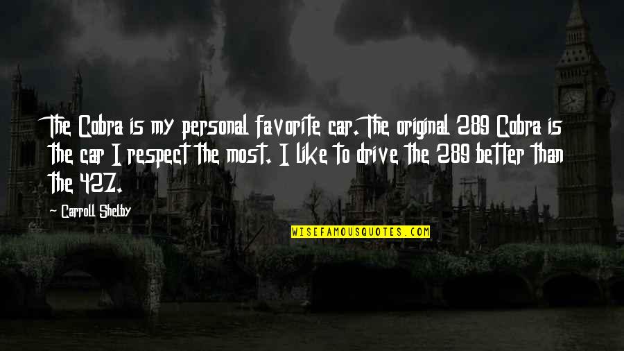 The Original Quotes By Carroll Shelby: The Cobra is my personal favorite car. The The Original Quotes By Carroll Shelby: The Cobra is my personal favorite car. The