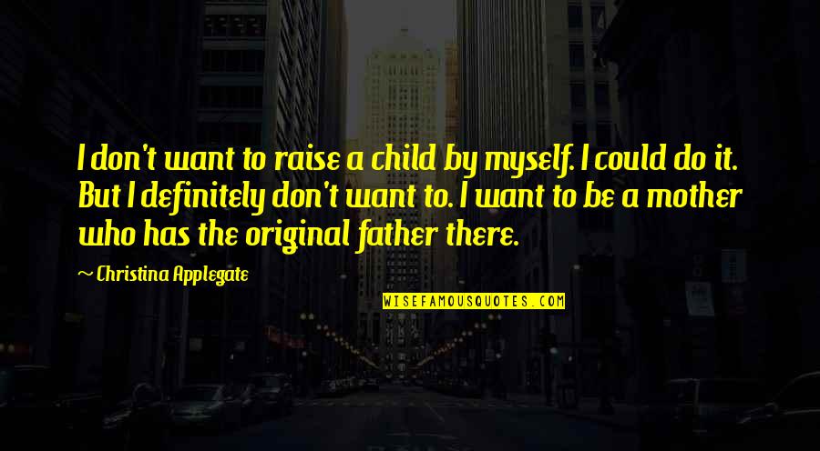The Original Quotes By Christina Applegate: I don't want to raise a child by The Original Quotes By Christina Applegate: I don't want to raise a child by