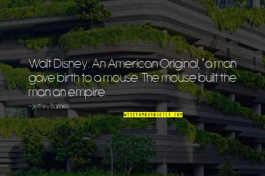 The Original Quotes By Jeffrey Barnes: Walt Disney: An American Original, "a man gave The Original Quotes By Jeffrey Barnes: Walt Disney: An American Original, "a man gave