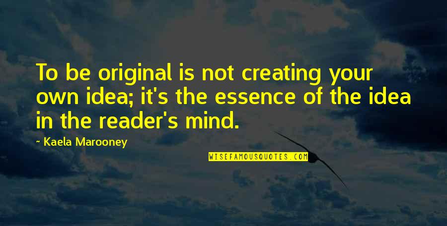 The Original Quotes By Kaela Marooney: To be original is not creating your own The Original Quotes By Kaela Marooney: To be original is not creating your own
