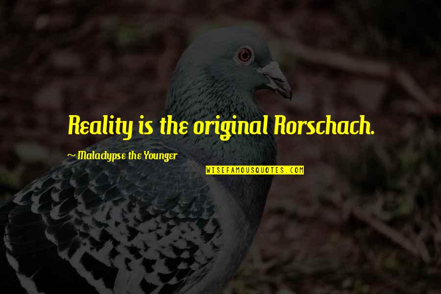 The Original Quotes By Malaclypse The Younger: Reality is the original Rorschach. The Original Quotes By Malaclypse The Younger: Reality is the original Rorschach.