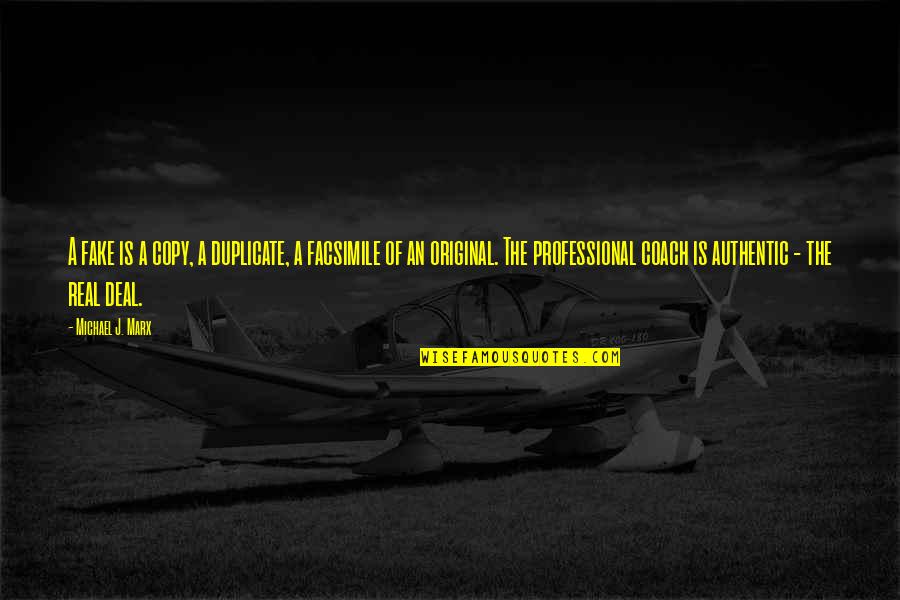 The Original Quotes By Michael J. Marx: A fake is a copy, a duplicate, a The Original Quotes By Michael J. Marx: A fake is a copy, a duplicate, a