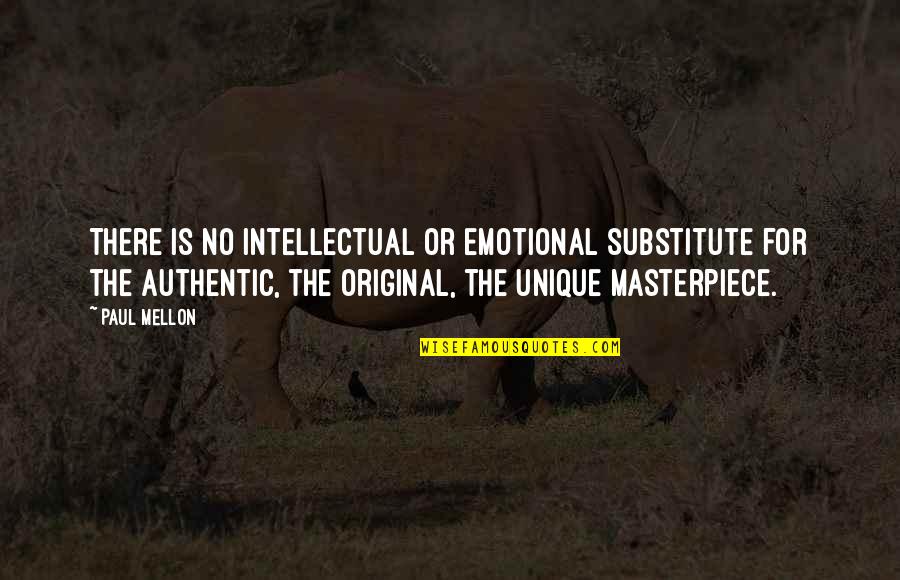 The Original Quotes By Paul Mellon: There is no intellectual or emotional substitute for The Original Quotes By Paul Mellon: There is no intellectual or emotional substitute for