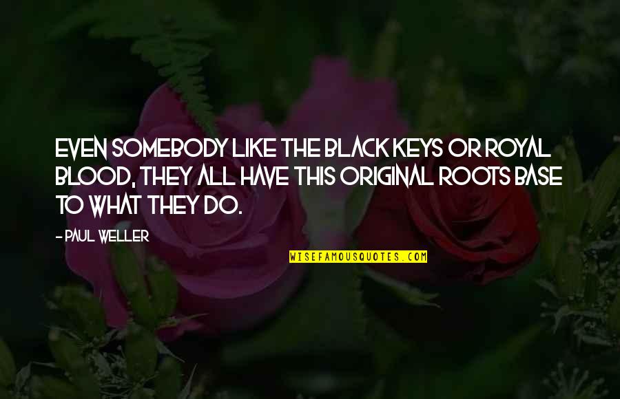 The Original Quotes By Paul Weller: Even somebody like The Black Keys or Royal The Original Quotes By Paul Weller: Even somebody like The Black Keys or Royal