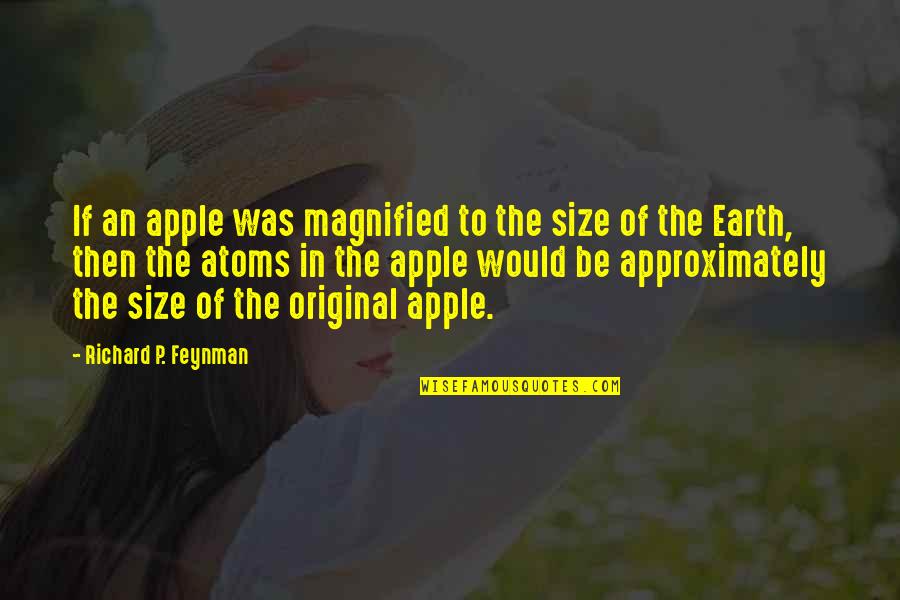 The Original Quotes By Richard P. Feynman: If an apple was magnified to the size The Original Quotes By Richard P. Feynman: If an apple was magnified to the size