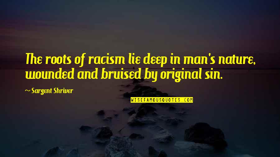 The Original Quotes By Sargent Shriver: The roots of racism lie deep in man's The Original Quotes By Sargent Shriver: The roots of racism lie deep in man's