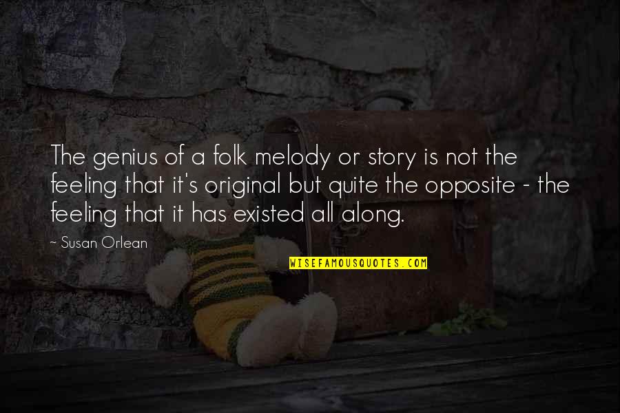 The Original Quotes By Susan Orlean: The genius of a folk melody or story The Original Quotes By Susan Orlean: The genius of a folk melody or story