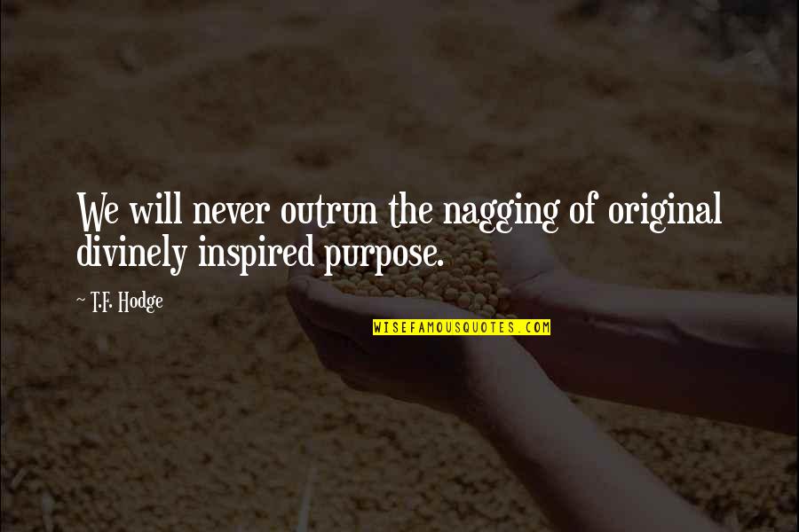 The Original Quotes By T.F. Hodge: We will never outrun the nagging of original