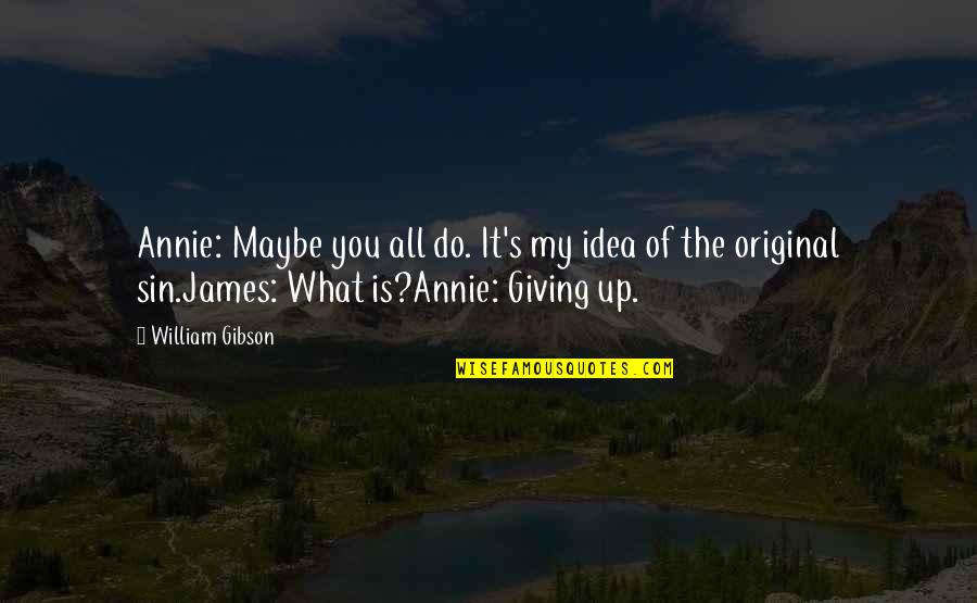 The Original Quotes By William Gibson: Annie: Maybe you all do. It's my idea The Original Quotes By William Gibson: Annie: Maybe you all do. It's my idea