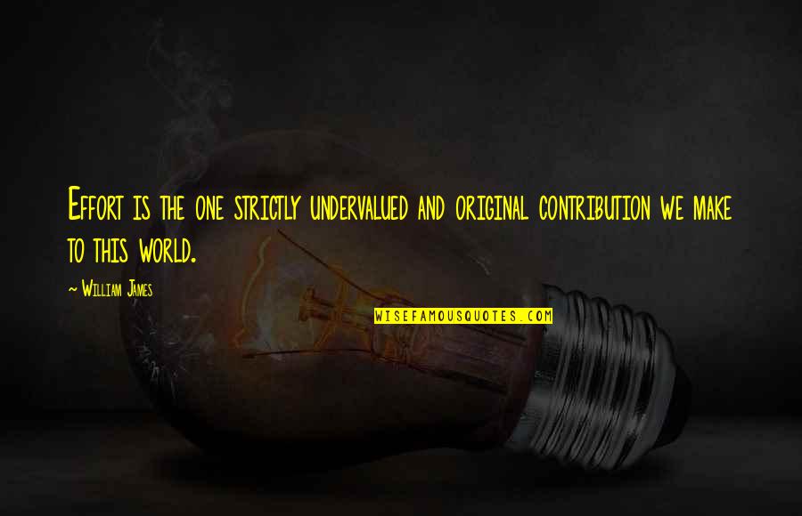 The Original Quotes By William James: Effort is the one strictly undervalued and original The Original Quotes By William James: Effort is the one strictly undervalued and original