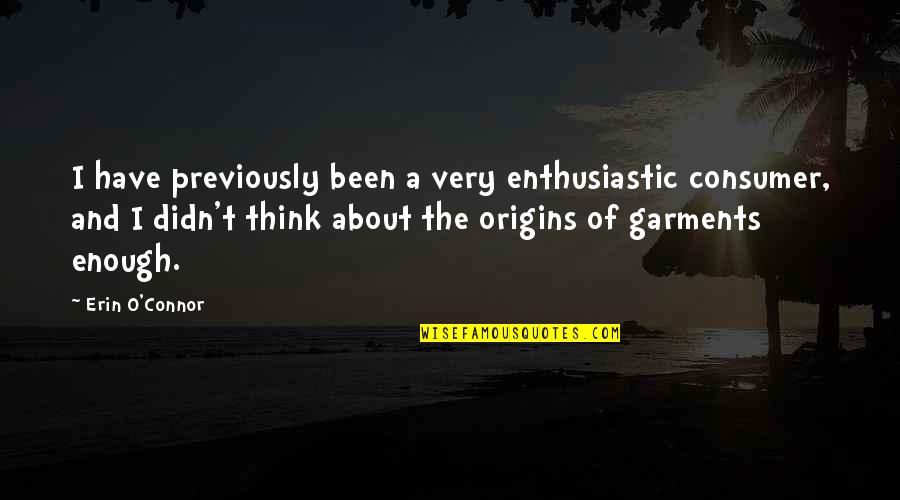 The Origins Quotes By Erin O'Connor: I have previously been a very enthusiastic consumer, The Origins Quotes By Erin O'Connor: I have previously been a very enthusiastic consumer,