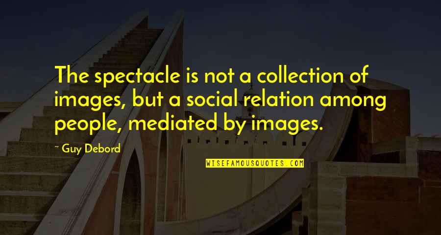 The Orthodox Church Quotes By Guy Debord: The spectacle is not a collection of images,